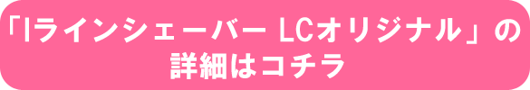 「Iラインシェーバー LCオリジナル」の詳細はコチラ