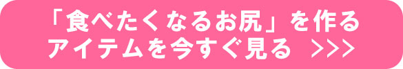 食べたくなるお尻を作るアイテム
