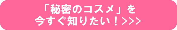 「秘密のコスメ」を今すぐ知りたい！
