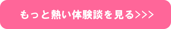もっと熱い体験談を見る