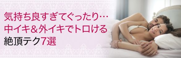 気持ち良すぎてぐったり…中イキ&外イキでトロける絶頂テク7選 気持ち良すぎてぐったり…中イキ&外イキでトロける絶頂テク7選
