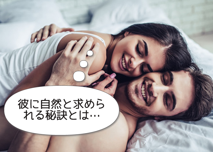 彼に自然と求められる秘訣とは