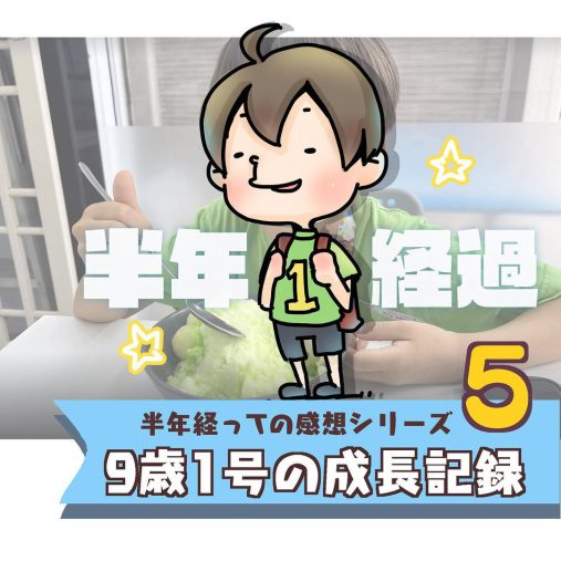 半年経っての感想シリーズ「9歳1号の成長記録」